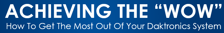 Achieving the "wow" - how to get the most our of your Daktronics system